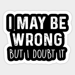 I May Be Wrong But I Doubt It Sticker